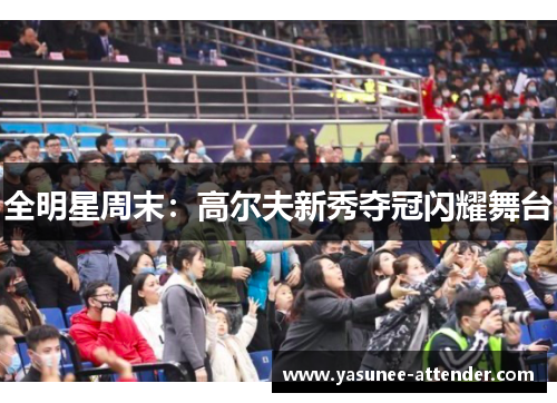 全明星周末：高尔夫新秀夺冠闪耀舞台